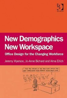 New Demographics, New Workspace: Office Design for the Changing Workforce - Jeremy Myerson, Jo-anne Bichard, Alma Erlich