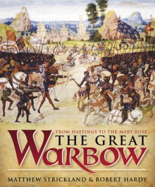 The Great Warbow: From Hastings to the Mary Rose - Matthew Strickland, Robert Hardy