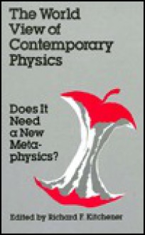 The World View Of Contemporary Physics: Does It Need A New Metaphysics? - Richard F. Kitchener