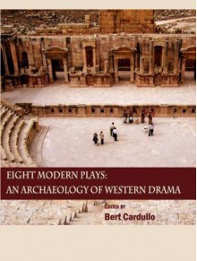 Eight Modern Plays: An Archaeology of Western Drama - Bert Cardullo