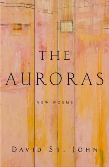 The Auroras: New Poems - David St. John