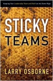 Sticky Teams: Keeping Your Leadership Team and Staff on the Same Page - Larry Osborne