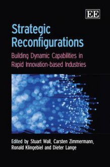 Strategic Reconfigurations: Building Dynamics Capabilities In Rapid Innovation Based Industries - Stuart Wal, Carsten Zimmermann, Ronald Klingebiel, Dieter Lange