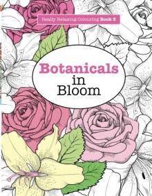 Really RELAXING Colouring Book 3: Botanicals in Bloom: A Fun, Floral Colouring Adventure (Really RELAXING Colouring Books) (Volume 3) - Elizabeth James