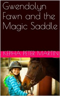 Gwendolyn Fawn and the Magic Saddle - Kepha Peter Martin, Sarah Elisabeth Kennedy, Peter Martin