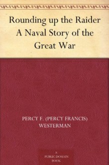 Rounding up the Raider: A Naval Story of the Great War - Percy F. Westerman, E. S. Hodgson