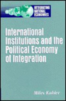 International Institutions and the Political Economy of Integration - Miles Kahler