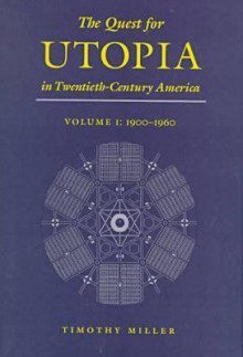 The Quest for Utopia in Twentieth-Century America: Volume One, 1900-1960 - Timothy Miller