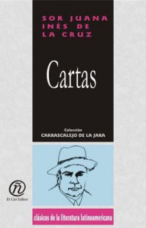 Cartas: Coleccin de Clsicos de La Literatura Latinoamericana "Carrascalejo de La Jara" - Juana Inés de la Cruz