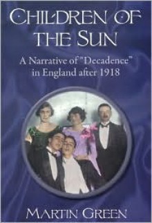 Children of the Sun: A Narrative of Decadence in England After 1918 - Martin Green