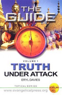 The Guide: Truth Under Attack: Volume 1: Deviations from Bibical Christianity - Eryl Davies