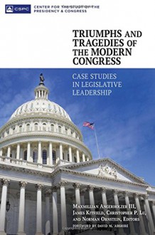 Triumphs and Tragedies of the Modern Congress: Case Studies in Legislative Leadership - Maxmillian Angerholzer III, James Kitfield, Christopher P. Lu, Norman Ornstein, David Abshire