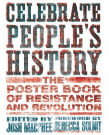 Celebrate People's History!: The Poster Book of Resistance and Revolution - Josh MacPhee, Rebecca Solnit