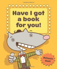 Have I Got a Book for You! - Melanie Watt