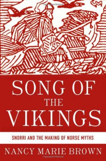 Song of the Vikings: Snorri and the Making of Norse Myths - Nancy Marie Brown