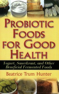 Probiotic Foods for Good Health - Beatrice Trum Hunter