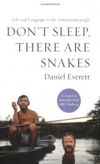 Don't Sleep, There Are Snakes: Life And Language In The Amazonian Jungle - Daniel L. Everett