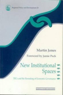 New Institutional Spaces: Tecs and the Remaking of Economic Governance - Martin Jones, Bertrand Piccard, Gary Jones