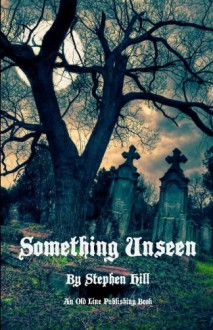 Something Unseen - Stephen Hill