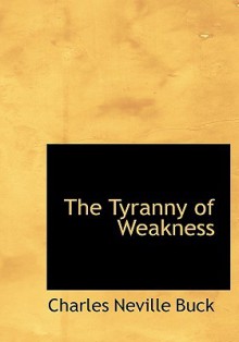The Tyranny of Weakness - Charles Neville Buck