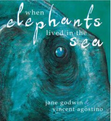 When Elephants Lived in the Sea - Jane Godwin, Vincent Agostino