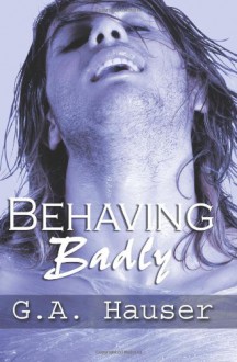 Behaving Badly - G.A. Hauser