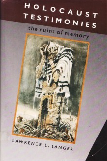 Holocaust Testimonies: The Ruins of Memory - Lawrence L. Langer