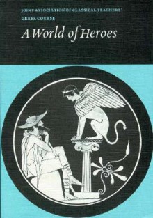 A World of Heroes: Selections from Homer, Herodotus and Sophocles - Joint Association of Classical, Homer, Herodotus, Sophocles