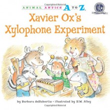 Xavier Ox's Xylophone Experiment (Animal Antics A to Z) - Barbara deRubertis