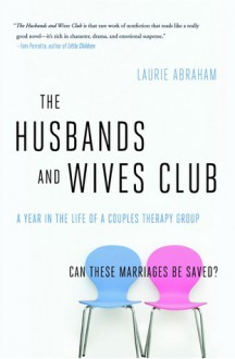 The Husbands and Wives Club: A Year in the Life of a Couples Therapy Group - Laurie Abraham