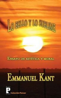 Lo Bello y Lo Sublime: Ensayo de Estetica y Moral - Emmanuel Kant