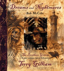 Dreams and Nightmares: Terry Gilliam, The Brothers Grimm, & Other Cautionary Tales of Hollywood - Bob McCabe, Terry Gilliam