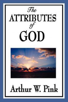 The Attributes of God - Arthur W. Pink