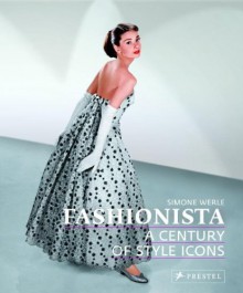 Fashionista: A Century of Style Icons - Simone Werle