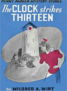 The Clock Strikes Thirteen: Penny Parker Mystery Stories - Mildred A. Wirt