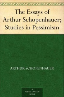 Studies in Pessimism (Essays of Arthur Schopenhauer) - Arthur Schopenhauer, T. Bailey Saunders