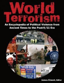 World Terrorism: An Encyclopedia of Political Violence from Ancient Times to the Post-9 - James D. Ciment