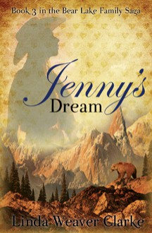 Jenny's Dream: A Family Saga in Bear Lake, Idaho - Linda Weaver Clarke