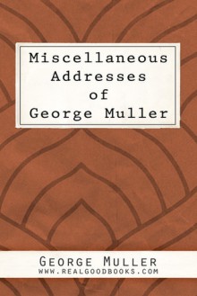 Miscellaneous Addresses of George Muller (Real Good Books Edition) - George Muller, Real Good Books