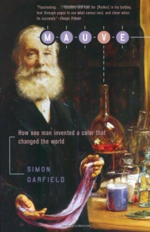 Mauve: How One Man Invented a Color That Changed the World - Simon Garfield