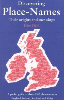 Discovering Place-Names: A Pocket Guide to Over 1500 Place-names in England, Ireland, Scotland and Wales - John Field