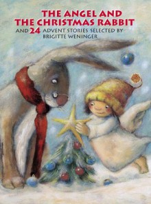 The Angel and the Christmas Rabbit: and 24 Advent Stories - Brigitte Weninger