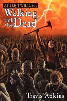 After Twilight: Walking with the Dead - Travis Adkins