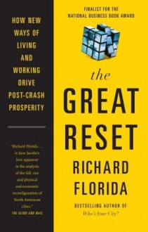 The Great Reset: How New Ways of Living and Working Drive Post-Crash Prosperity - Richard Florida