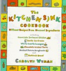 The Kitchen Sink Cookbook: Offbeat Recipes from Unusual Ingredients - Carolyn Wyman