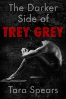 The Darker Side of Trey Grey - Tara Spears