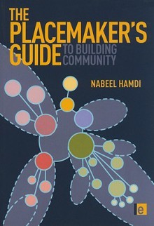 The Placemaker's Guide to Building Community (Tools for Community Planning) - Nabeel Hamdi