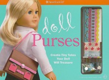 Doll Purses: Create Tiny Totes Your Doll Will Treasure! (American Girl Do It Yourself) - Trula Magruder, Camela Decaire