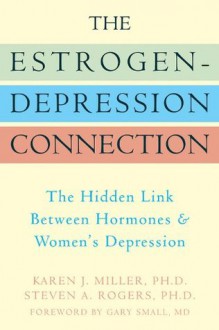 The Estrogen-Depression Connection: The Hidden Link Between Hormones and Women's Depression - Karen Miller, Steven Rogers