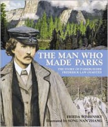 The Man Who Made Parks: The Story of Parkbuilder Frederick Law Olmsted - Frieda Wishinsky, Song Nan Zhang (Illustrator)